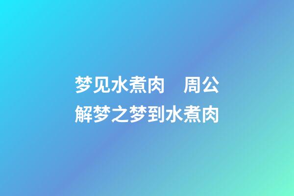 梦见水煮肉　周公解梦之梦到水煮肉